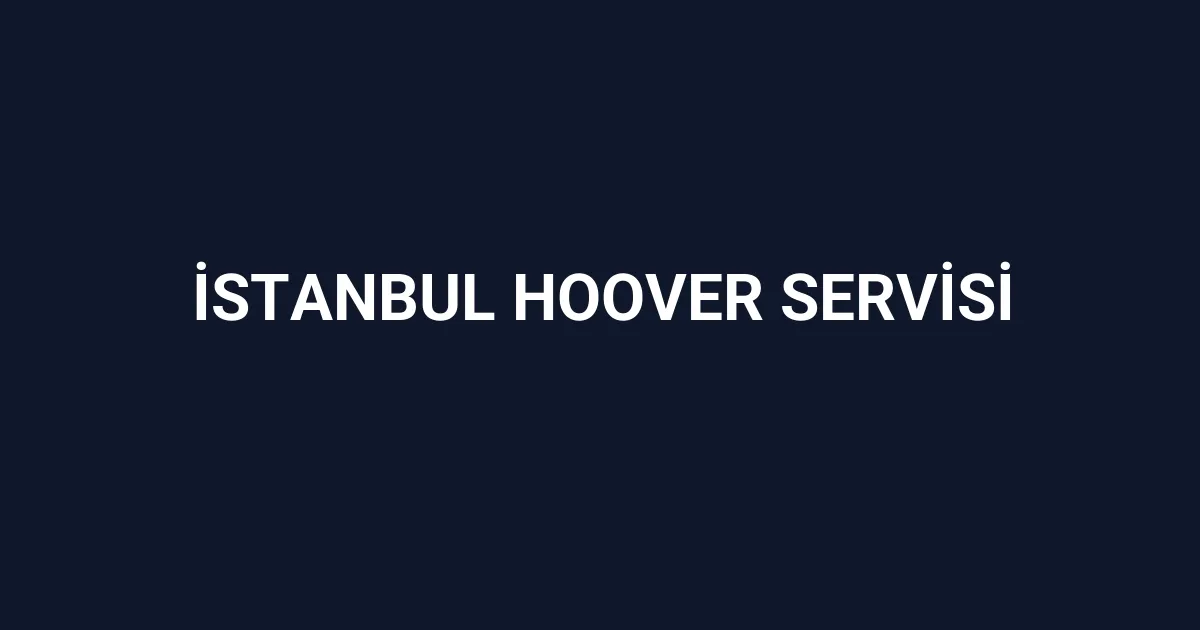 İstanbul Hoover Servisi